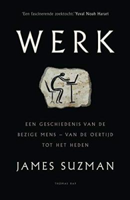 James Suzman (2020) Werk. Een geschiedenis van de bezige mens - van oertijd tot het heden.